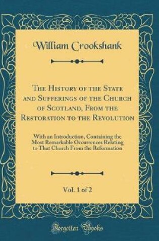 Cover of The History of the State and Sufferings of the Church of Scotland, from the Restoration to the Revolution, Vol. 1 of 2