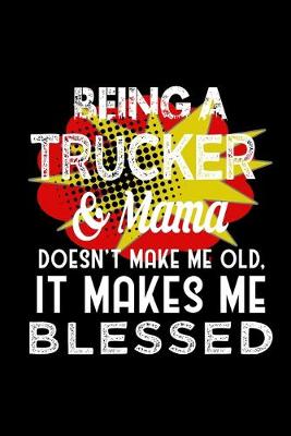 Book cover for Being a trucker & mama doesn't make me old, it makes me blessed