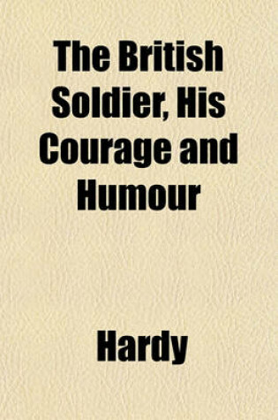 Cover of The British Soldier, His Courage and Humour
