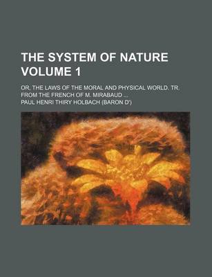 Book cover for The System of Nature; Or, the Laws of the Moral and Physical World. Tr. from the French of M. Mirabaud Volume 1