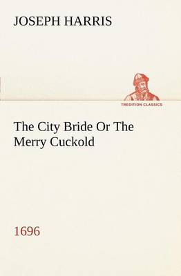 Book cover for The City Bride (1696) Or The Merry Cuckold