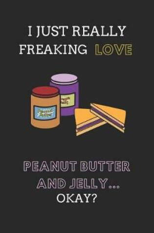 Cover of I Just Really Freaking Love Peanut Butter and Jelly ... Okay?
