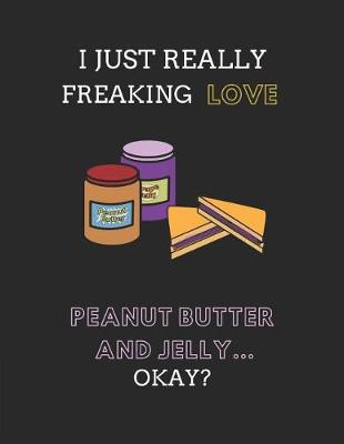 Book cover for I Just Really Freaking Love Peanut Butter and Jelly ... Okay?
