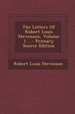 Cover of The Letters of Robert Louis Stevenson, Volume 1... - Primary Source Edition