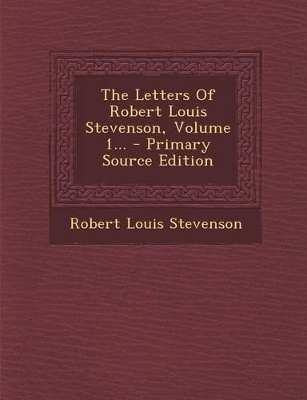 Book cover for The Letters of Robert Louis Stevenson, Volume 1... - Primary Source Edition