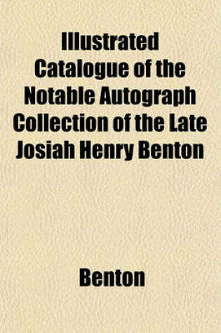 Cover of Illustrated Catalogue of the Notable Autograph Collection of the Late Josiah Henry Benton