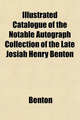 Book cover for Illustrated Catalogue of the Notable Autograph Collection of the Late Josiah Henry Benton