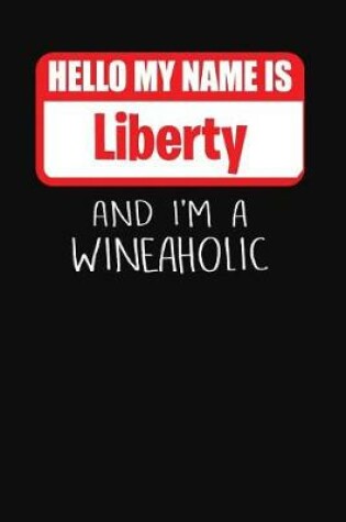 Cover of Hello My Name Is Liberty and I'm a Wineaholic