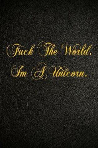 Cover of Fuck The World. I'm A Unicorn.