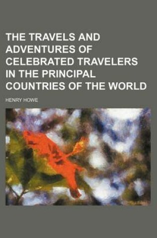 Cover of The Travels and Adventures of Celebrated Travelers in the Principal Countries of the World