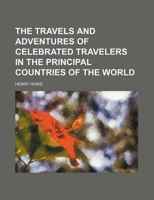 Book cover for The Travels and Adventures of Celebrated Travelers in the Principal Countries of the World