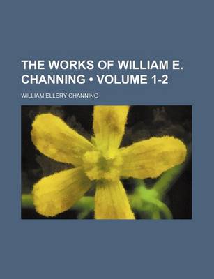 Book cover for The Works of William E. Channing (Volume 1-2)