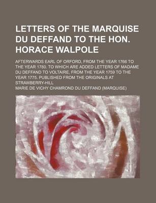 Book cover for Letters of the Marquise Du Deffand to the Hon. Horace Walpole (3); Afterwards Earl of Orford, from the Year 1766 to the Year 1780. to Which Are Added Letters of Madame Du Deffand to Voltaire, from the Year 1759 to the Year 1775. Published from the Original