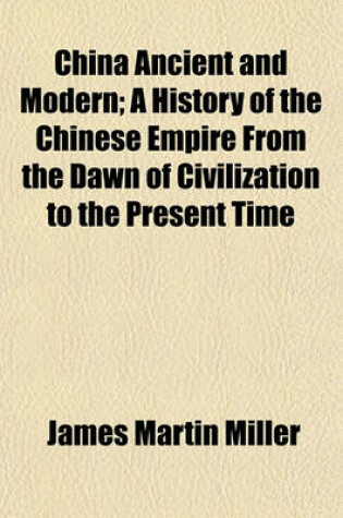 Cover of China Ancient and Modern; A History of the Chinese Empire from the Dawn of Civilization to the Present Time