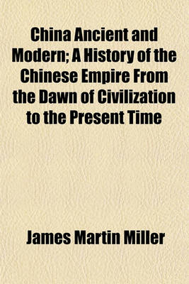 Book cover for China Ancient and Modern; A History of the Chinese Empire from the Dawn of Civilization to the Present Time