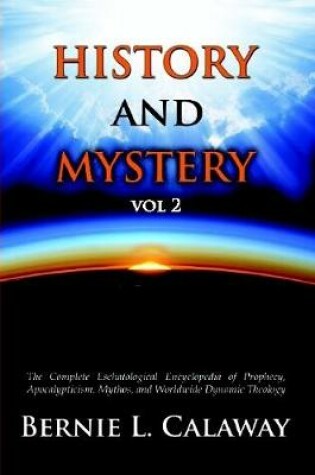 Cover of History and Mystery: The Complete Eschatological Encyclopedia of Prophecy, Apocalypticism, Mythos, and Worldwide Dynamic Theology Vol 2
