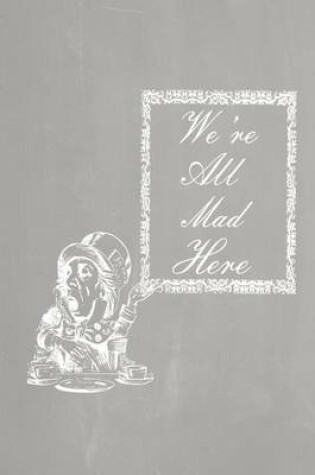 Cover of Alice in Wonderland Pastel Chalkboard Journal - We're All Mad Here (Grey)