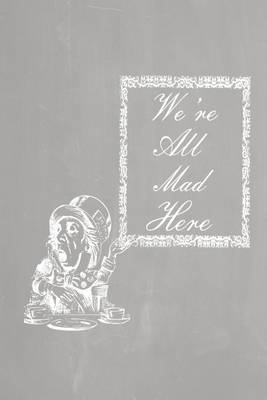 Book cover for Alice in Wonderland Pastel Chalkboard Journal - We're All Mad Here (Grey)