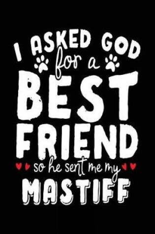 Cover of I Asked God For A Best Friend So He Sent Me My Mastiff