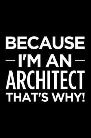 Cover of Because I'm an Architect That's Why