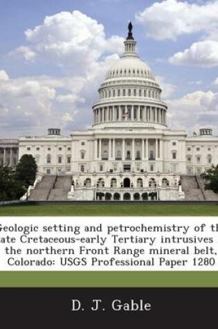 Cover of Geologic Setting and Petrochemistry of the Late Cretaceous-Early Tertiary Intrusives in the Northern Front Range Mineral Belt, Colorado