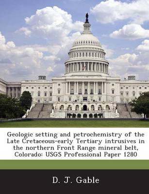 Book cover for Geologic Setting and Petrochemistry of the Late Cretaceous-Early Tertiary Intrusives in the Northern Front Range Mineral Belt, Colorado