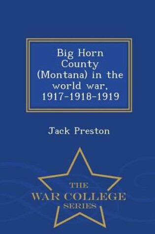 Cover of Big Horn County (Montana) in the World War, 1917-1918-1919 - War College Series