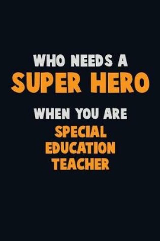 Cover of Who Need A SUPER HERO, When You Are Special Education Teacher