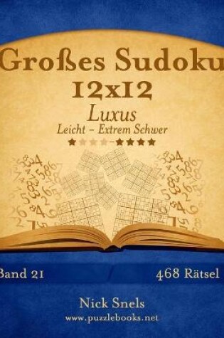 Cover of Großes Sudoku 12x12 Luxus - Leicht bis Extrem Schwer - Band 21 - 468 Rätsel