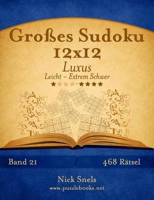 Book cover for Großes Sudoku 12x12 Luxus - Leicht bis Extrem Schwer - Band 21 - 468 Rätsel