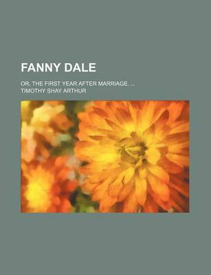 Book cover for Fanny Dale; Or, the First Year After Marriage. ...