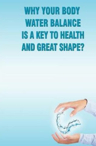 Cover of Why Your Body Water Balance Is a Key to Health and Great Shape?