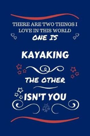 Cover of There Are Two Things I Love In This World One Is Kayaking The Other Isn't You