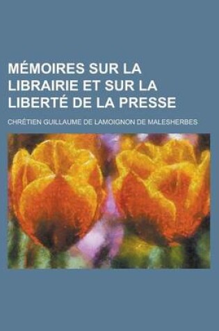 Cover of Memoires Sur La Librairie Et Sur La Liberte de La Presse