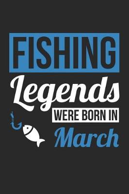 Book cover for Fishing Notebook - Fishing Legends Were Born In March - Fishing Journal - Birthday Gift for Fisherman