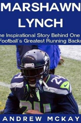 Cover of Marshawn Lynch: The Inspirational Story Behind One of Football's Greatest Running Backs