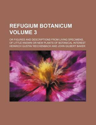 Book cover for Refugium Botanicum Volume 3; Or Figures and Descriptions from Living Specimens, of Little Known or New Plants of Botanical Interest