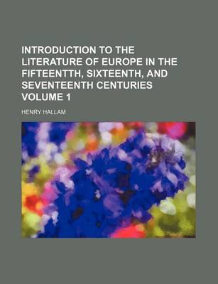 Book cover for Introduction to the Literature of Europe in the Fifteentth, Sixteenth, and Seventeenth Centuries Volume 1