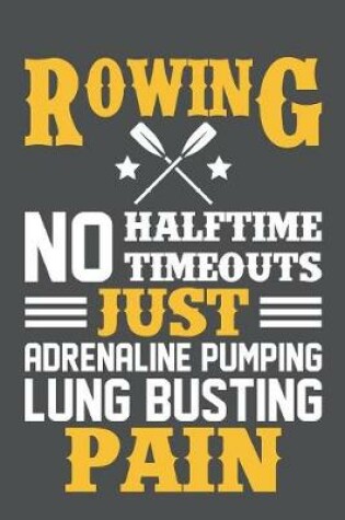 Cover of Rowing No Halftime Timeouts Just Adrenaline Pumping Lung Busting Pain