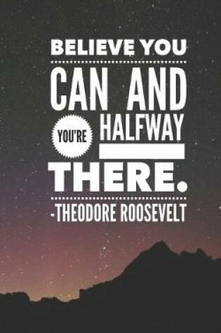 Cover of Believe You Can and You're Halfway There - Theodore Roosevelt