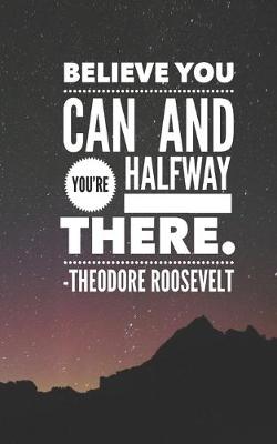 Book cover for Believe You Can and You're Halfway There - Theodore Roosevelt