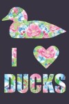 Book cover for I Love Ducks Floral Notebook Journal