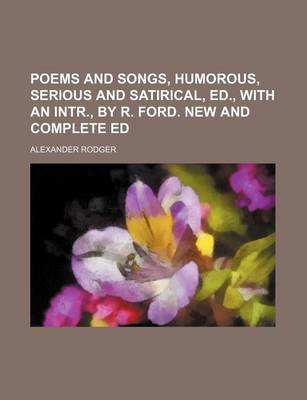 Book cover for Poems and Songs, Humorous, Serious and Satirical, Ed., with an Intr., by R. Ford. New and Complete Ed
