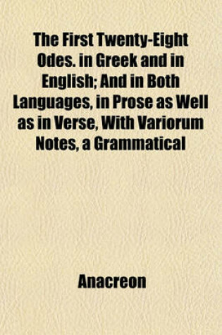 Cover of The First Twenty-Eight Odes. in Greek and in English; And in Both Languages, in Prose as Well as in Verse, with Variorum Notes, a Grammatical