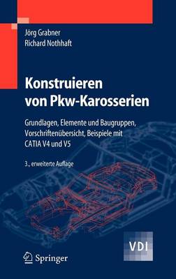 Cover of Konstruieren Von Pkw-Karosserien: Grundlagen, Elemente Und Baugruppen, Vorschriftenubersicht, Beispiele Mit Catia V4 Und V5