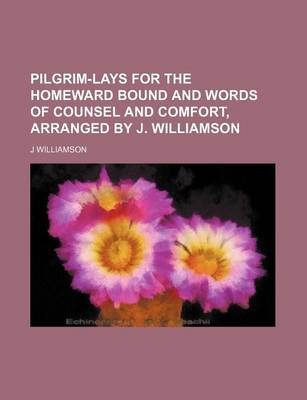 Book cover for Pilgrim-Lays for the Homeward Bound and Words of Counsel and Comfort, Arranged by J. Williamson