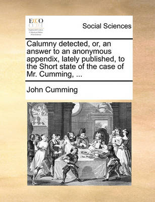 Book cover for Calumny detected, or, an answer to an anonymous appendix, lately published, to the Short state of the case of Mr. Cumming, ...