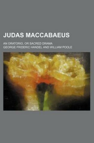 Cover of Judas Maccabaeus; An Oratorio, or Sacred Drama