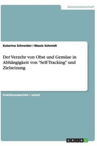 Cover of Der Verzehr Von Obst Und Gemuse in Abhangigkeit Von Self-Tracking Und Zielsetzung