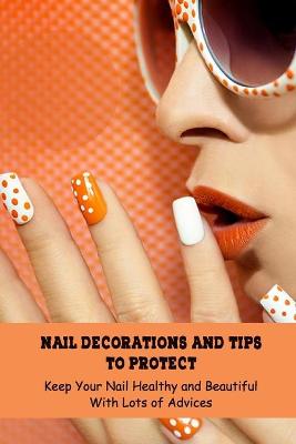 Book cover for Nail Decorations and Tips To Protect